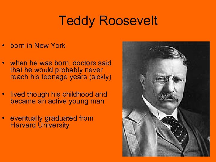 Teddy Roosevelt • born in New York • when he was born, doctors said