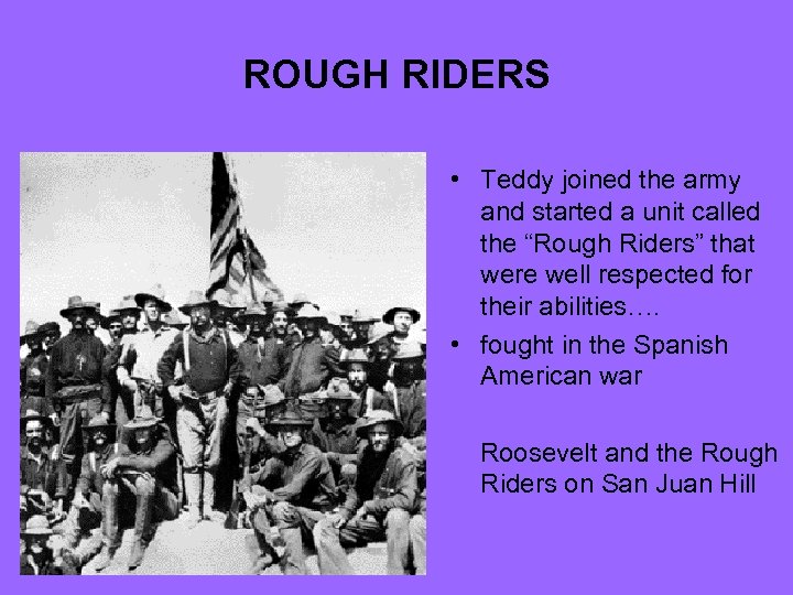 ROUGH RIDERS • Teddy joined the army and started a unit called the “Rough