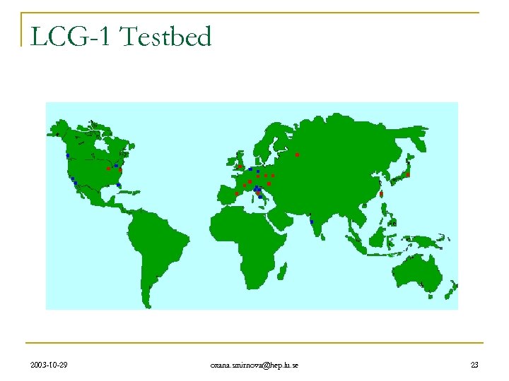 LCG-1 Testbed 2003 -10 -29 oxana. smirnova@hep. lu. se 23 