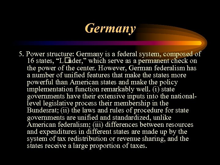 Germany 5. Power structure: Germany is a federal system, composed of 16 states, “L