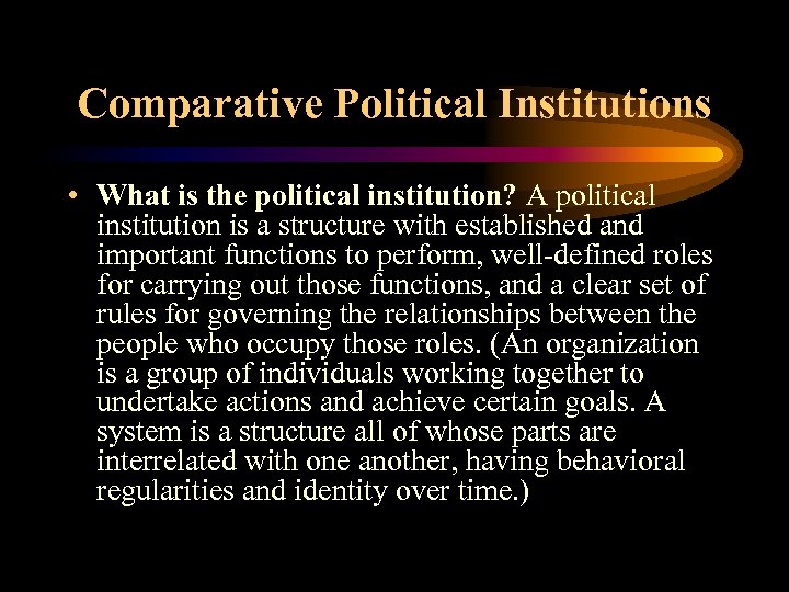 Comparative Political Institutions • What is the political institution? A political institution is a