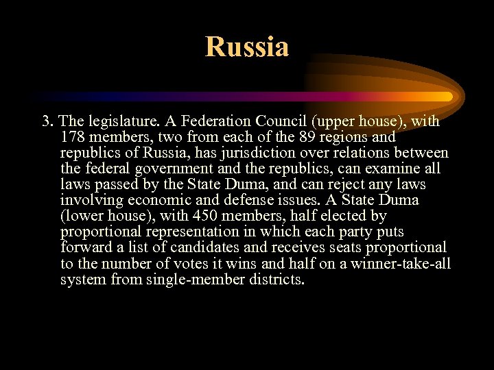 Russia 3. The legislature. A Federation Council (upper house), with 178 members, two from