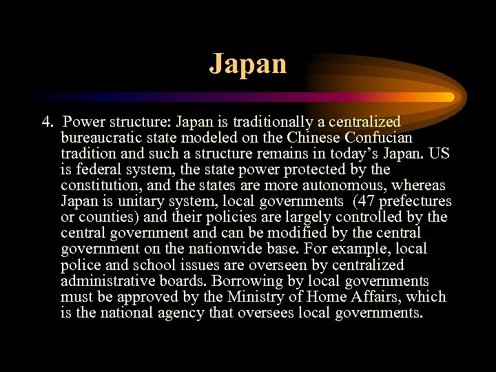 Japan 4. Power structure: Japan is traditionally a centralized bureaucratic state modeled on the