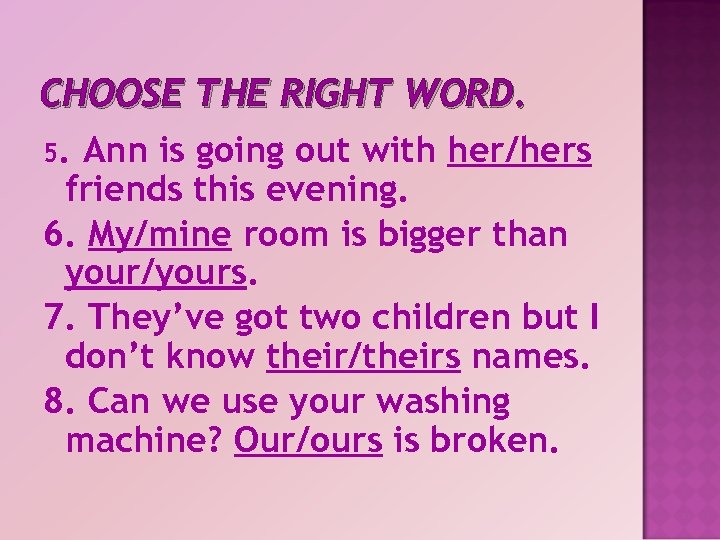 CHOOSE THE RIGHT WORD. 5. Ann is going out with her/hers friends this evening.