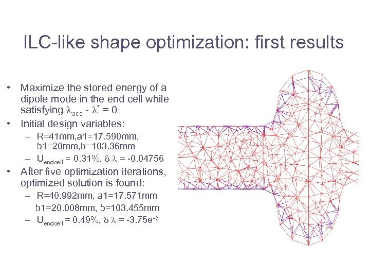 ILC-like shape optimization: first results • Maximize the stored energy of a dipole mode