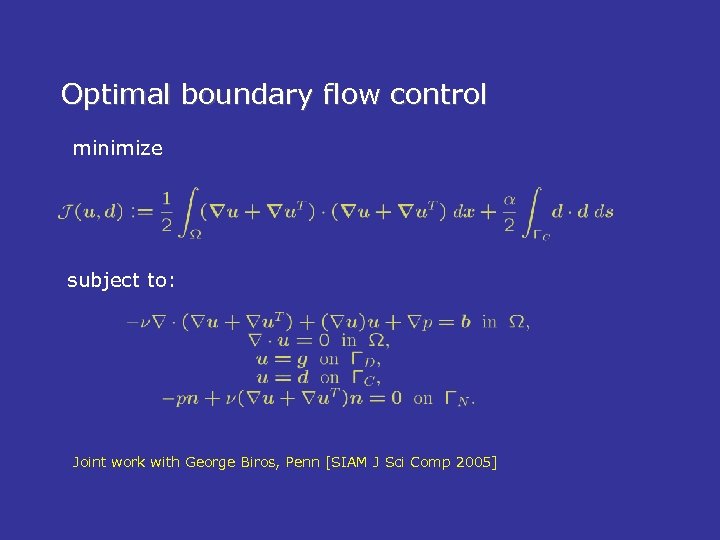 Optimal boundary flow control minimize subject to: Joint work with George Biros, Penn [SIAM
