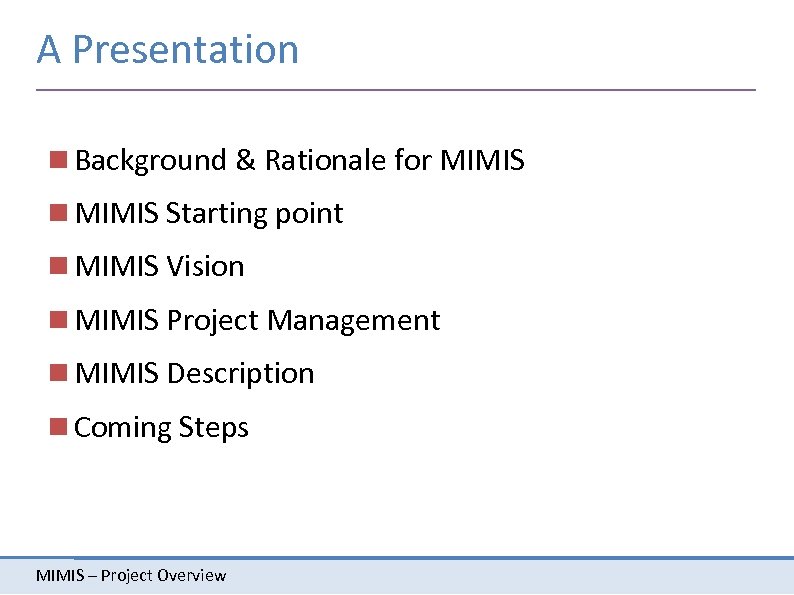 A Presentation Background & Rationale for MIMIS Starting point MIMIS Vision MIMIS Project Management