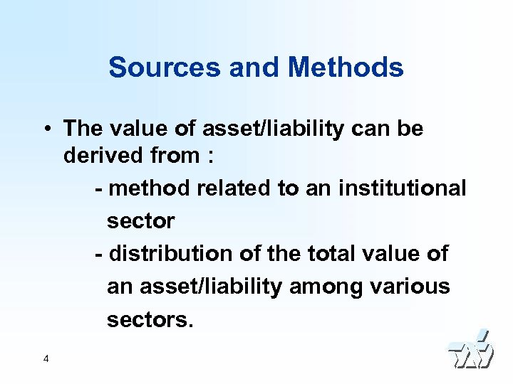 Sources and Methods • The value of asset/liability can be derived from : -