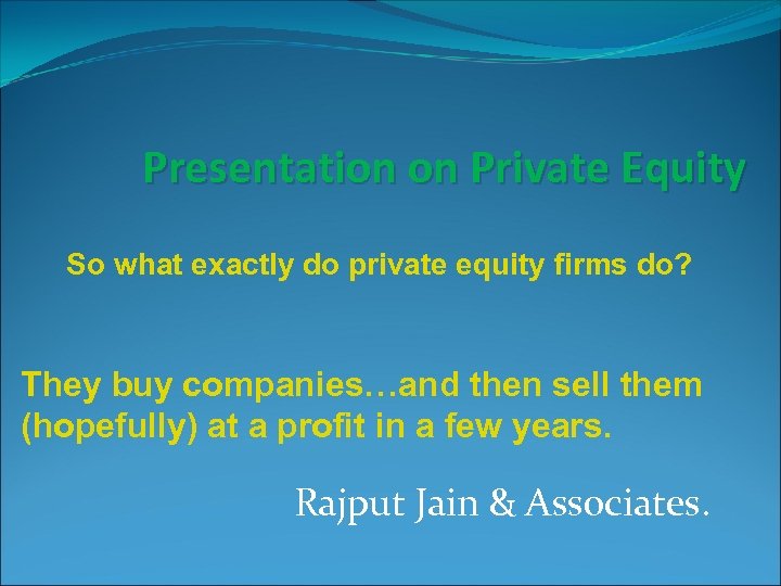 Presentation on Private Equity So what exactly do private equity firms do? They buy