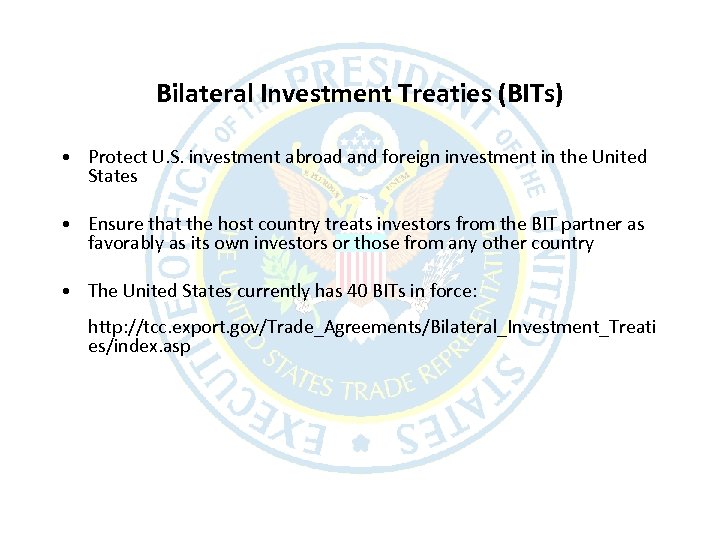 Bilateral Investment Treaties (BITs) • Protect U. S. investment abroad and foreign investment in
