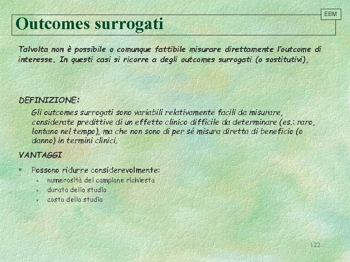 EBM Outcomes surrogati Talvolta non è possibile o comunque fattibile misurare direttamente l’outcome di