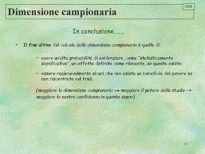 Dimensione campionaria EBM In conclusione……. § Il fine ultimo del calcolo della dimensione campionaria