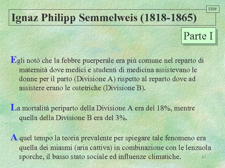 EBM Ignaz Philipp Semmelweis (1818 -1865) Parte I Egli notò che la febbre puerperale