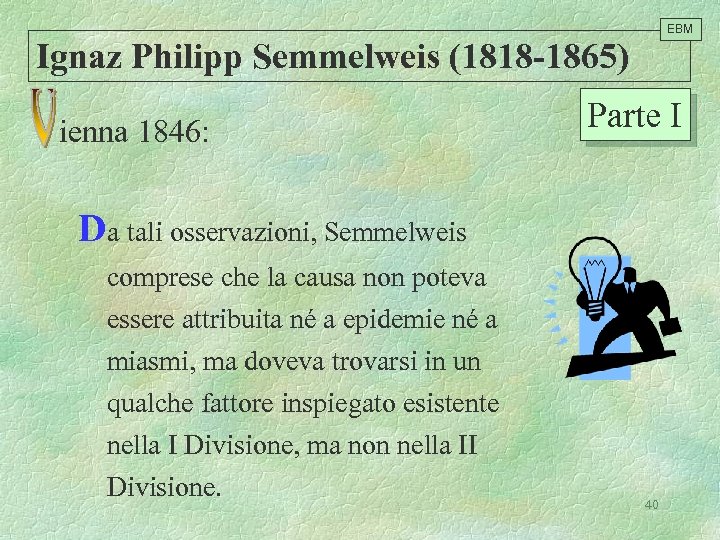 EBM Ignaz Philipp Semmelweis (1818 -1865) ienna 1846: Parte I Da tali osservazioni, Semmelweis