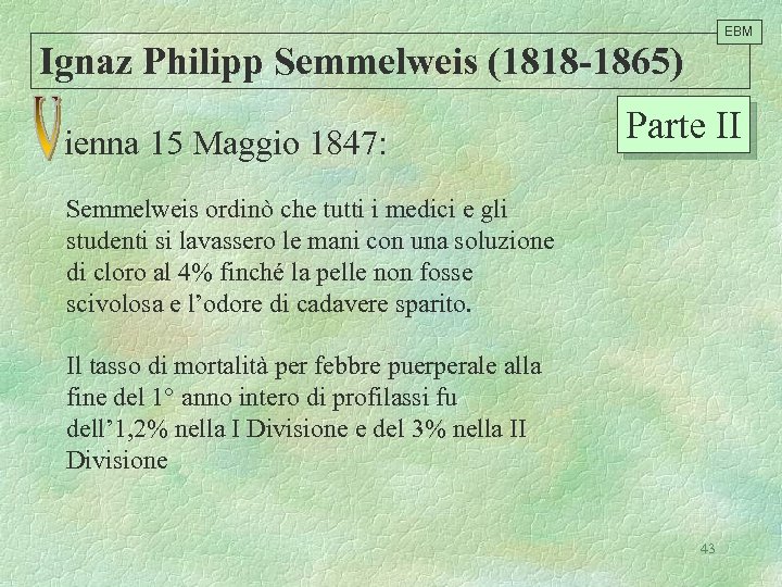 EBM Ignaz Philipp Semmelweis (1818 -1865) ienna 15 Maggio 1847: Parte II Semmelweis ordinò