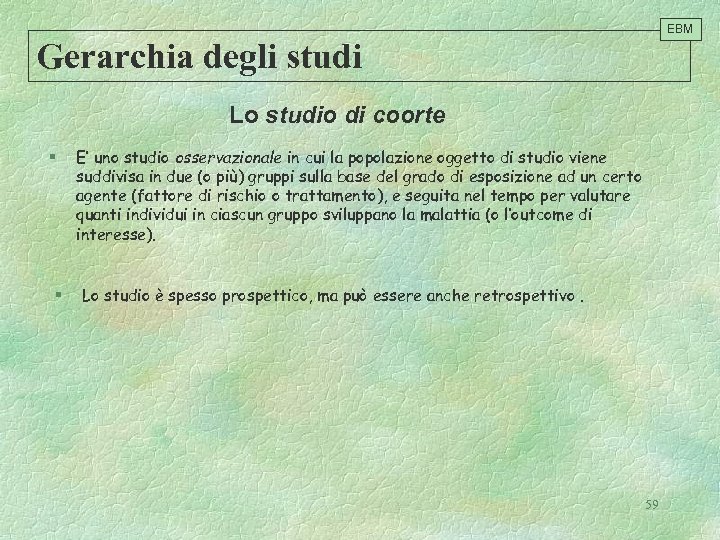 EBM Gerarchia degli studi Lo studio di coorte § § E’ uno studio osservazionale