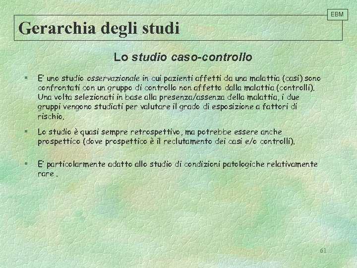 EBM Gerarchia degli studi Lo studio caso-controllo § E’ uno studio osservazionale in cui