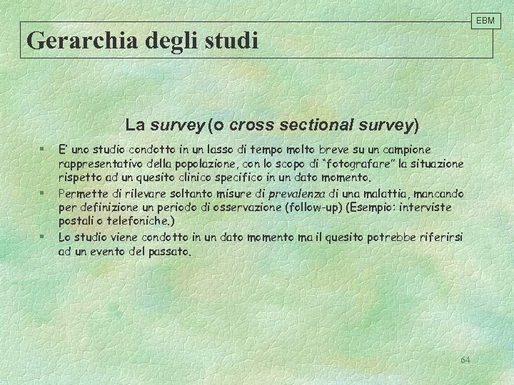 EBM Gerarchia degli studi La survey (o cross sectional survey) § § § E’