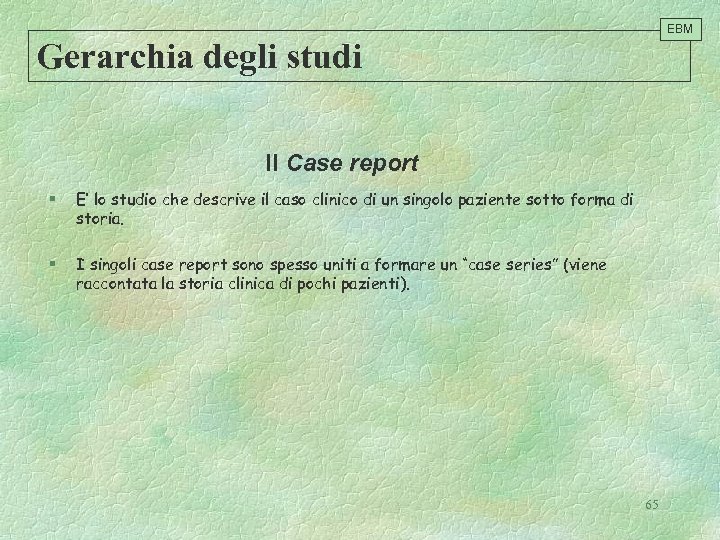 EBM Gerarchia degli studi Il Case report § E’ lo studio che descrive il