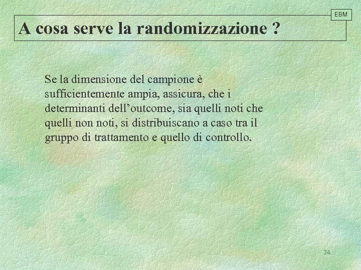 EBM A cosa serve la randomizzazione ? Se la dimensione del campione è sufficientemente