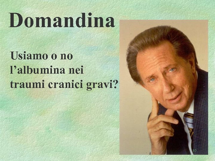 Domandina Usiamo o no l’albumina nei traumi cranici gravi? 85 