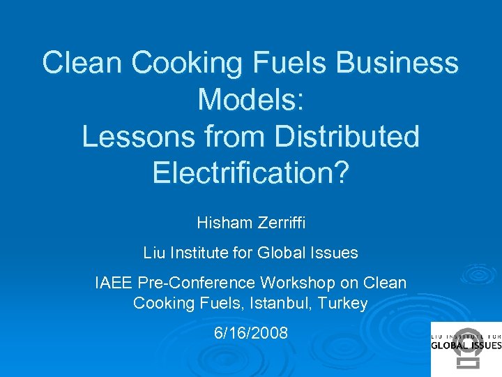 Clean Cooking Fuels Business Models: Lessons from Distributed Electrification? Hisham Zerriffi Liu Institute for