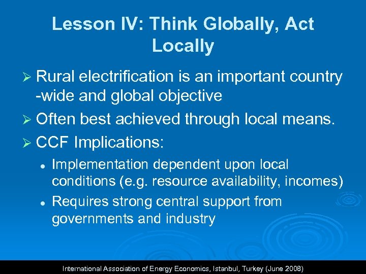 Lesson IV: Think Globally, Act Locally Ø Rural electrification is an important country -wide