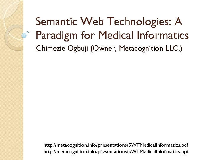 Semantic Web Technologies: A Paradigm for Medical Informatics Chimezie Ogbuji (Owner, Metacognition LLC. )