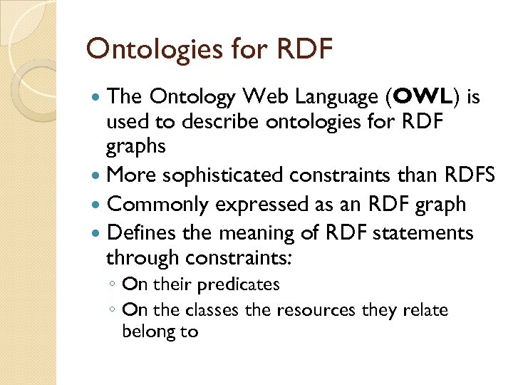 Ontologies for RDF The Ontology Web Language (OWL) is used to describe ontologies for