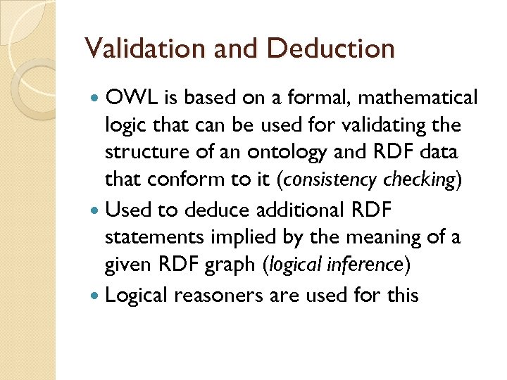Validation and Deduction OWL is based on a formal, mathematical logic that can be
