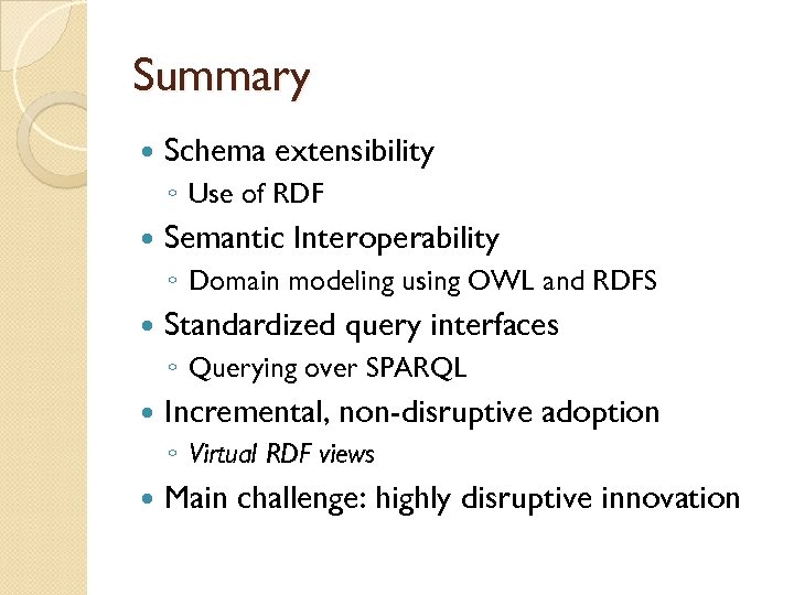 Summary Schema extensibility ◦ Use of RDF Semantic Interoperability ◦ Domain modeling using OWL