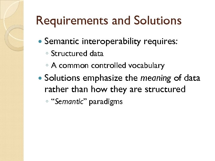 Requirements and Solutions Semantic interoperability requires: ◦ Structured data ◦ A common controlled vocabulary