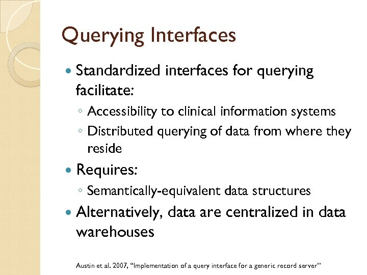 Querying Interfaces Standardized interfaces for querying facilitate: ◦ Accessibility to clinical information systems ◦