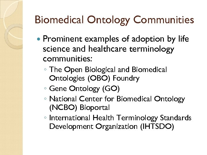 Biomedical Ontology Communities Prominent examples of adoption by life science and healthcare terminology communities: