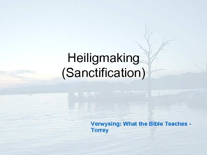 Heiligmaking (Sanctification) Verwysing: What the Bible Teaches Torrey 