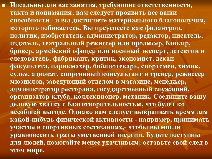 n Идеальны для вас занятия, требующие ответственности, такта и понимания; вам следует проявить все