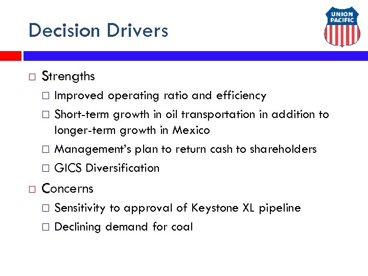 Decision Drivers Strengths Improved operating ratio and efficiency Short-term growth in oil transportation in