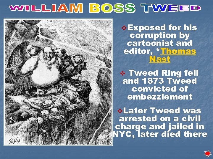 v. Exposed for his corruption by cartoonist and editor, *Thomas Nast Tweed Ring fell