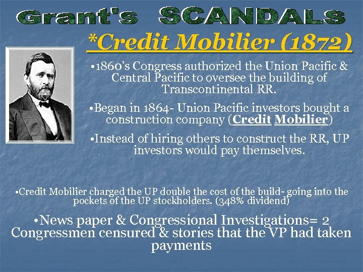 *Credit Mobilier (1872) • 1860’s Congress authorized the Union Pacific & Central Pacific to