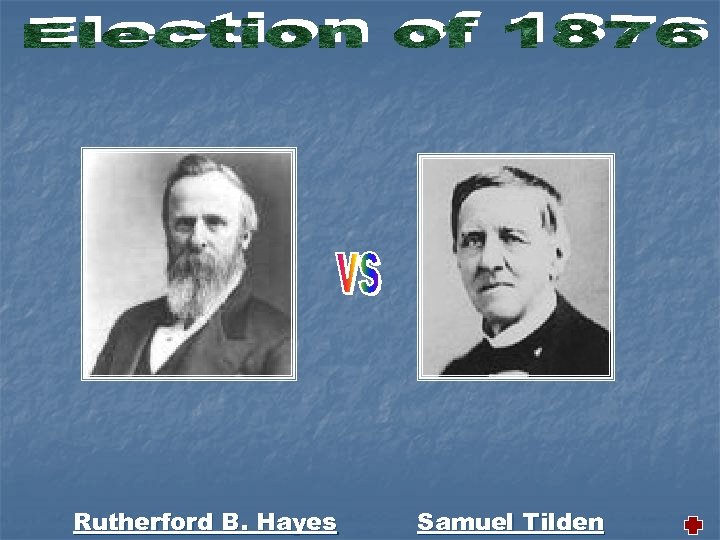Rutherford B. Hayes Samuel Tilden 