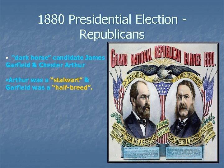 1880 Presidential Election Republicans • “dark horse” candidate James Garfield & Chester Arthur •