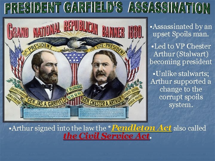  • Assassinated by an upset Spoils man. • Led to VP Chester Arthur