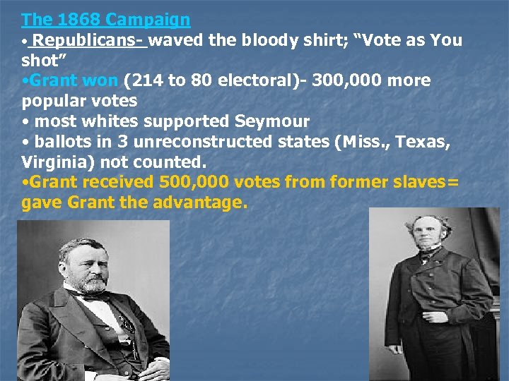 The 1868 Campaign • Republicans- waved the bloody shirt; “Vote as You shot” •