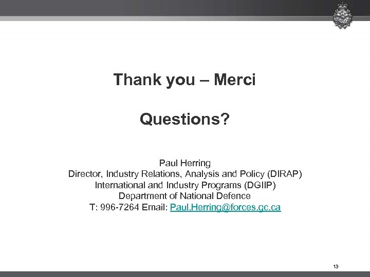 Thank you – Merci Questions? Paul Herring Director, Industry Relations, Analysis and Policy (DIRAP)