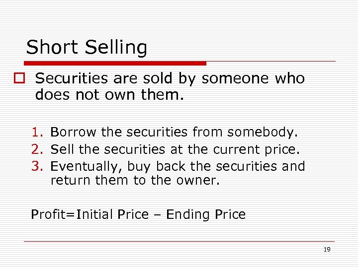 Short Selling o Securities are sold by someone who does not own them. 1.