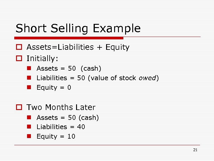 Short Selling Example o Assets=Liabilities + Equity o Initially: n Assets = 50 (cash)