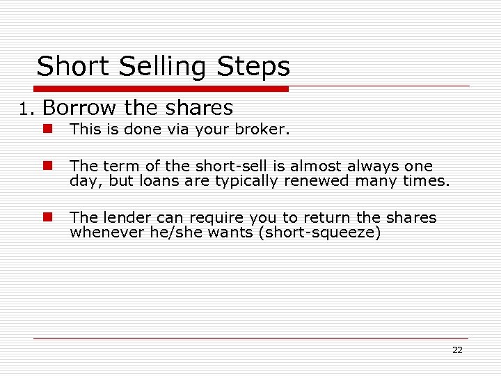 Short Selling Steps 1. Borrow the shares n This is done via your broker.