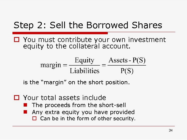 Step 2: Sell the Borrowed Shares o You must contribute your own investment equity