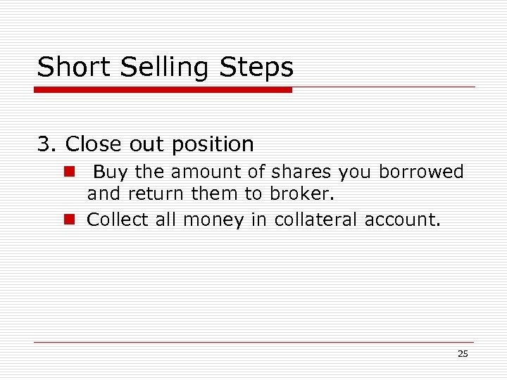 Short Selling Steps 3. Close out position n Buy the amount of shares you