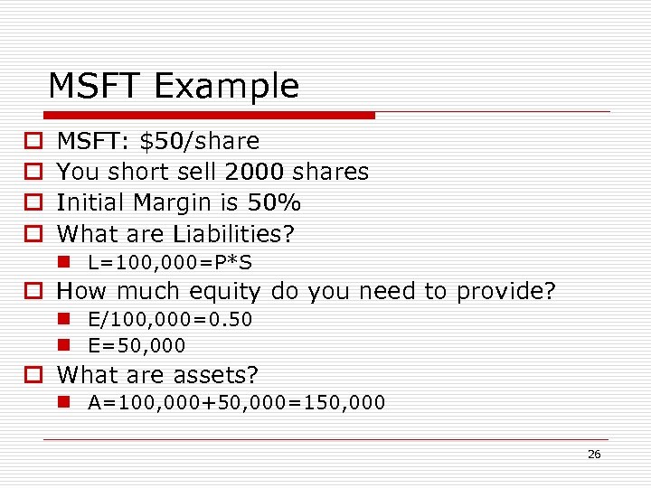 MSFT Example o o MSFT: $50/share You short sell 2000 shares Initial Margin is